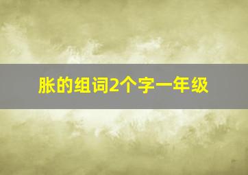 胀的组词2个字一年级