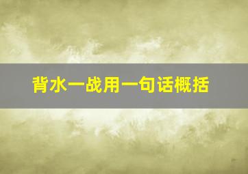 背水一战用一句话概括