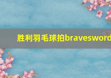 胜利羽毛球拍bravesword