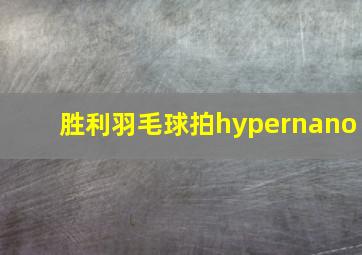 胜利羽毛球拍hypernano