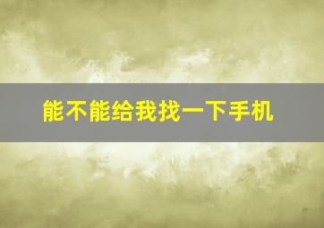 能不能给我找一下手机