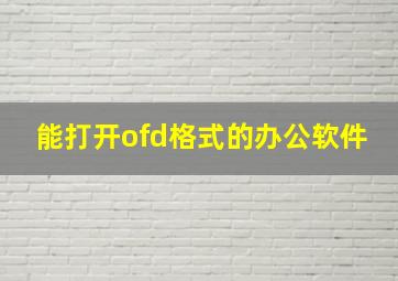 能打开ofd格式的办公软件