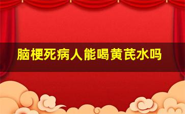 脑梗死病人能喝黄芪水吗