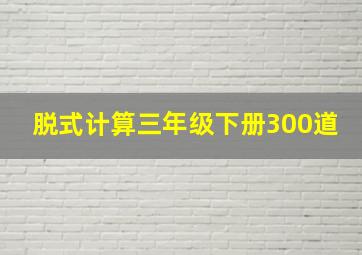 脱式计算三年级下册300道