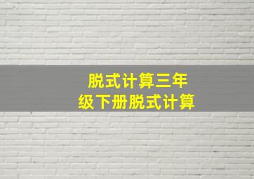 脱式计算三年级下册脱式计算