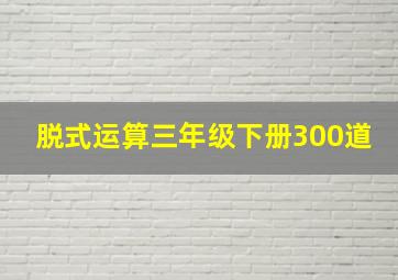 脱式运算三年级下册300道