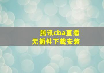 腾讯cba直播无插件下载安装