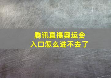 腾讯直播奥运会入口怎么进不去了