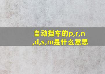 自动挡车的p,r,n,d,s,m是什么意思