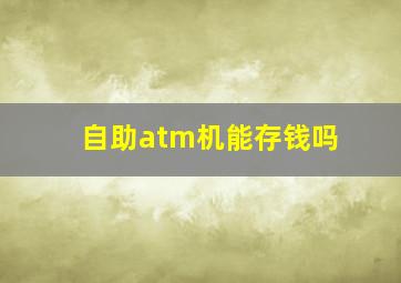 自助atm机能存钱吗