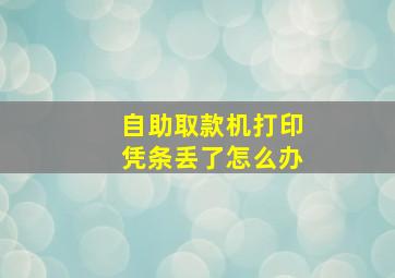 自助取款机打印凭条丢了怎么办