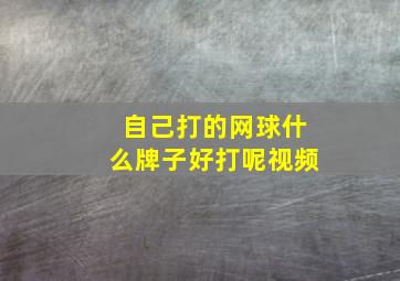 自己打的网球什么牌子好打呢视频