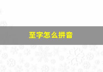 至字怎么拼音