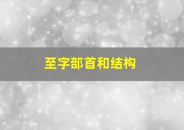 至字部首和结构