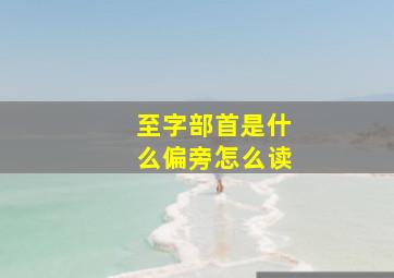 至字部首是什么偏旁怎么读