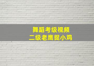 舞蹈考级视频二级老鹰捉小鸡