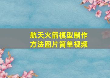 航天火箭模型制作方法图片简单视频