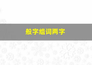 般字组词两字