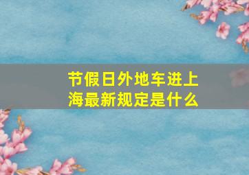 节假日外地车进上海最新规定是什么