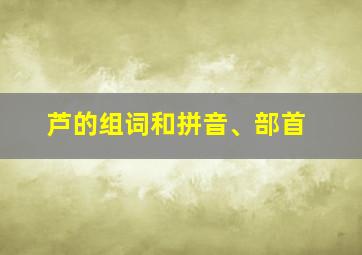 芦的组词和拼音、部首