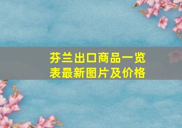 芬兰出口商品一览表最新图片及价格