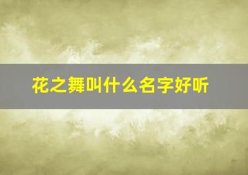 花之舞叫什么名字好听