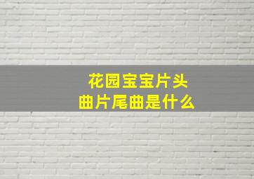 花园宝宝片头曲片尾曲是什么