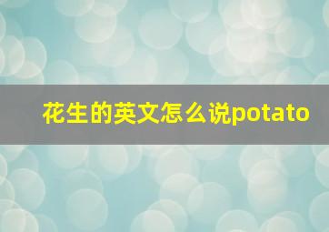 花生的英文怎么说potato