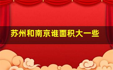 苏州和南京谁面积大一些