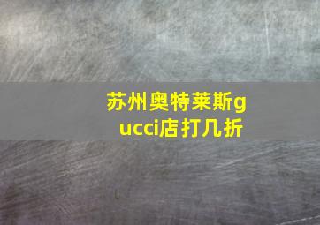 苏州奥特莱斯gucci店打几折