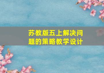 苏教版五上解决问题的策略教学设计