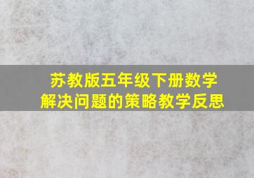 苏教版五年级下册数学解决问题的策略教学反思