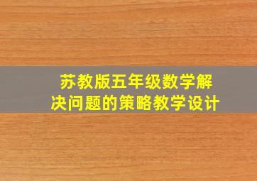 苏教版五年级数学解决问题的策略教学设计