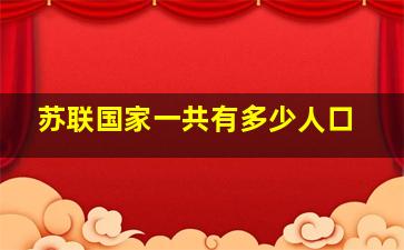 苏联国家一共有多少人口