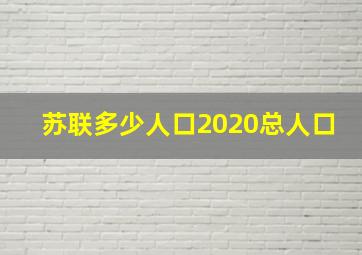 苏联多少人口2020总人口