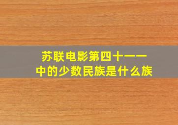 苏联电影第四十一一中的少数民族是什么族