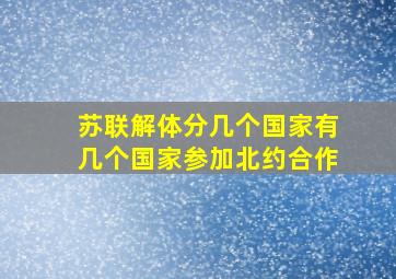 苏联解体分几个国家有几个国家参加北约合作