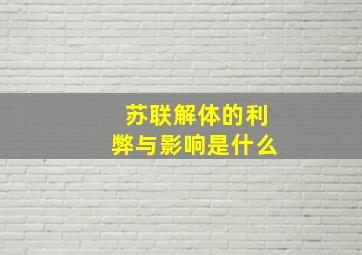 苏联解体的利弊与影响是什么