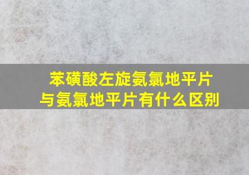 苯磺酸左旋氨氯地平片与氨氯地平片有什么区别