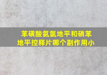 苯磺酸氨氯地平和硝苯地平控释片哪个副作用小