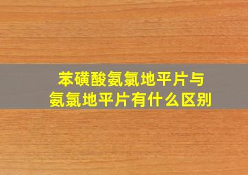 苯磺酸氨氯地平片与氨氯地平片有什么区别