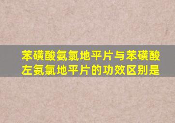 苯磺酸氨氯地平片与苯磺酸左氨氯地平片的功效区别是