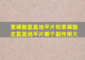 苯磺酸氨氯地平片和苯磺酸左氨氯地平片哪个副作用大