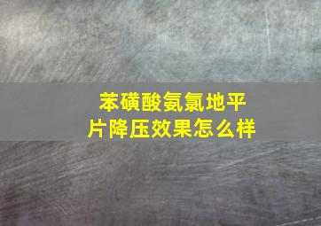 苯磺酸氨氯地平片降压效果怎么样