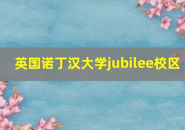 英国诺丁汉大学jubilee校区