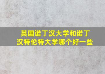 英国诺丁汉大学和诺丁汉特伦特大学哪个好一些