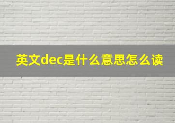 英文dec是什么意思怎么读