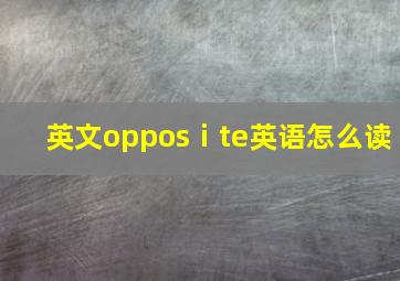 英文opposⅰte英语怎么读