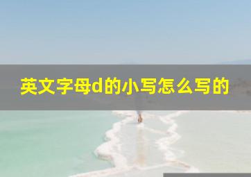 英文字母d的小写怎么写的