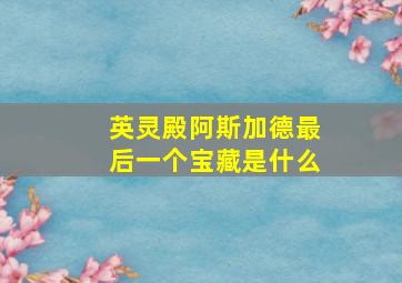 英灵殿阿斯加德最后一个宝藏是什么